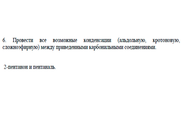 Провести все возможные конденсации (альдольную, кротоновую,
сложноэфирную) между приведенными карбонильными соединениями.