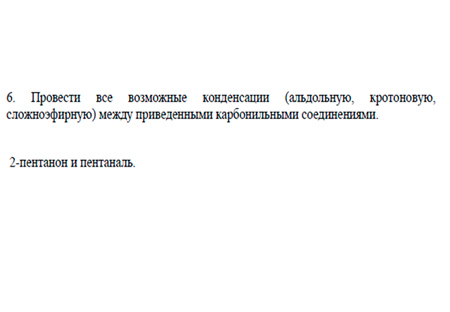 Провести все возможные конденсации (альдольную, кротоновую,
сложноэфирную) между приведенными карбонильными соединениями