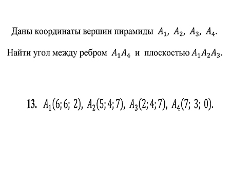 Аналитика, даны координаты вершин пирамиды А1 А2 А3 А4, найти угол между ребром А1А4 и плоскостью А1А2А3, вариант 13 ИрНИТУ заочники