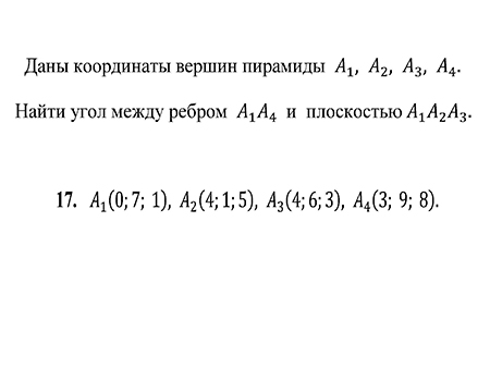 Аналитика, даны координаты вершин пирамиды А1 А2 А3 А4, найти угол между ребром А1А4 и плоскостью А1А2А3, вариант 17 ИрНИТУ заочники